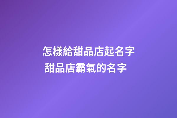 怎樣給甜品店起名字 甜品店霸氣的名字-第1張-店鋪起名-玄機派
